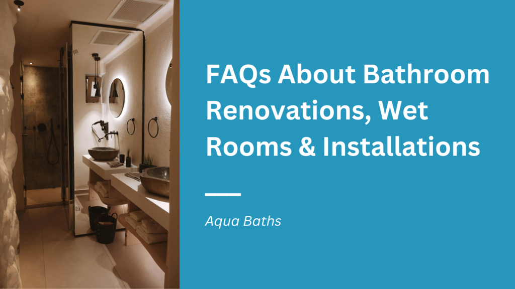 FAQs About Bathroom Renovations, Wet Rooms & Installations
