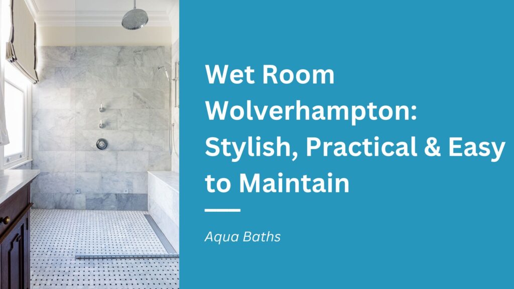 Wet Room Wolverhampton Stylish, Practical & Easy to Maintain